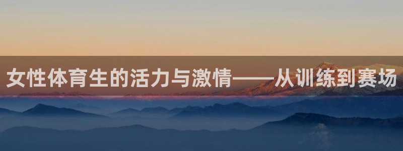 搜球吧 直播：女性体育生的活力与激情——从训练到赛场